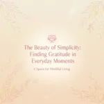 The Beauty of Simplicity: Finding Gratitude in Everyday Moments