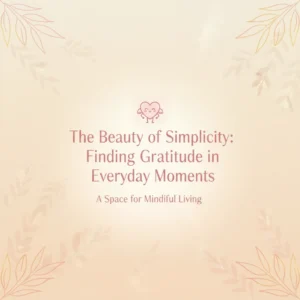 Read more about the article The Beauty of Simplicity: Finding Gratitude in Everyday Moments